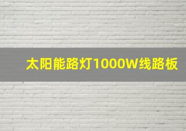 太阳能路灯1000W线路板