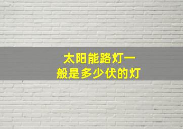 太阳能路灯一般是多少伏的灯