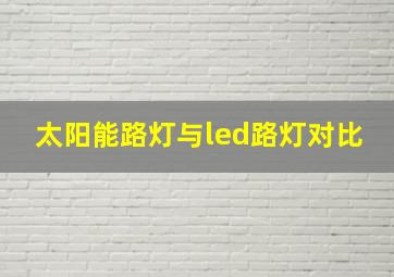 太阳能路灯与led路灯对比