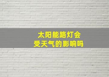 太阳能路灯会受天气的影响吗