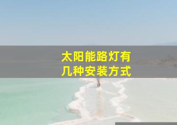 太阳能路灯有几种安装方式