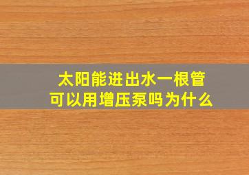 太阳能进出水一根管可以用增压泵吗为什么