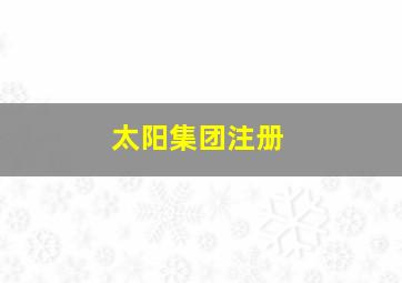 太阳集团注册