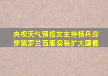 央视天气预报女主持杨丹身穿紫罗兰西服套装扩大画像