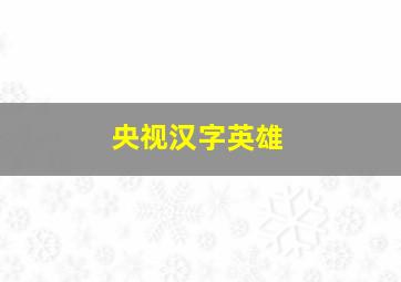 央视汉字英雄