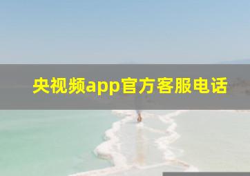 央视频app官方客服电话