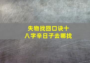 失物找回口诀十八字辛日子去哪找