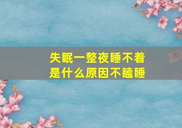 失眠一整夜睡不着是什么原因不瞌睡