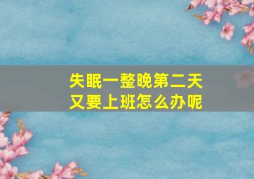 失眠一整晚第二天又要上班怎么办呢