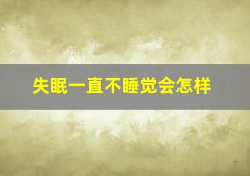 失眠一直不睡觉会怎样