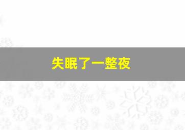 失眠了一整夜