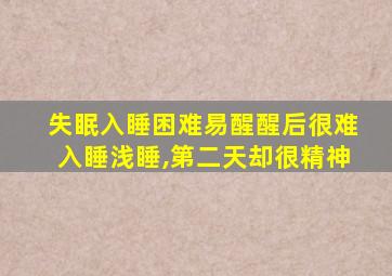 失眠入睡困难易醒醒后很难入睡浅睡,第二天却很精神