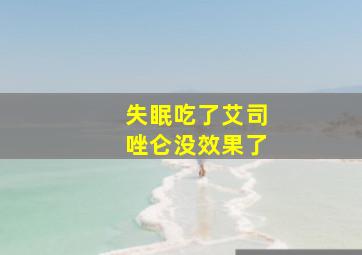 失眠吃了艾司唑仑没效果了