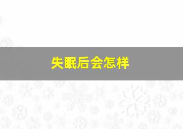 失眠后会怎样