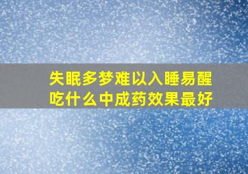 失眠多梦难以入睡易醒吃什么中成药效果最好