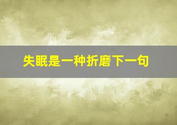 失眠是一种折磨下一句