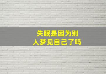 失眠是因为别人梦见自己了吗