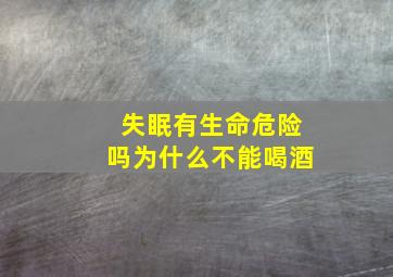 失眠有生命危险吗为什么不能喝酒