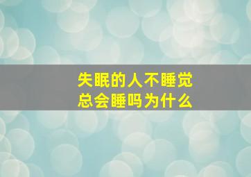 失眠的人不睡觉总会睡吗为什么