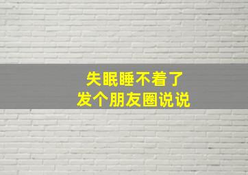 失眠睡不着了发个朋友圈说说