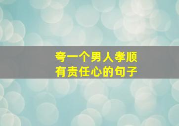 夸一个男人孝顺有责任心的句子