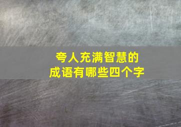 夸人充满智慧的成语有哪些四个字