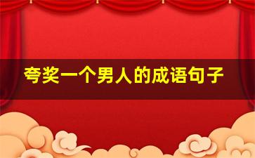 夸奖一个男人的成语句子