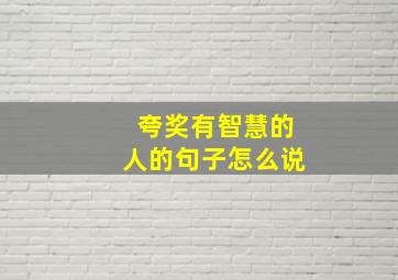 夸奖有智慧的人的句子怎么说