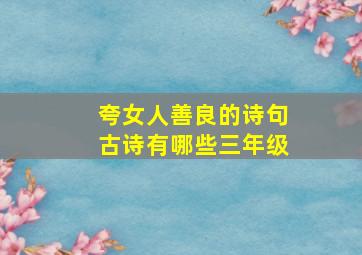 夸女人善良的诗句古诗有哪些三年级