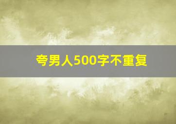 夸男人500字不重复