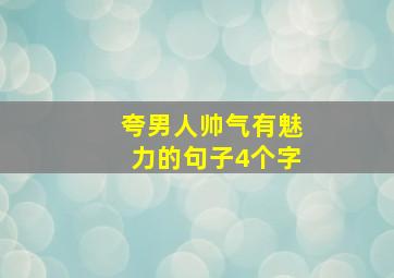 夸男人帅气有魅力的句子4个字