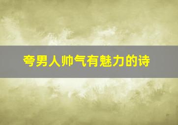 夸男人帅气有魅力的诗