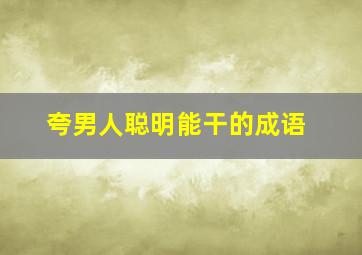 夸男人聪明能干的成语