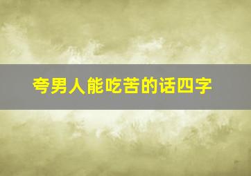 夸男人能吃苦的话四字