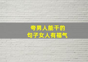 夸男人能干的句子女人有福气