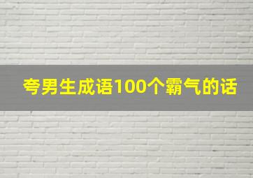 夸男生成语100个霸气的话