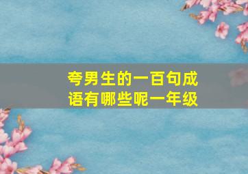 夸男生的一百句成语有哪些呢一年级