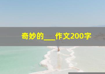 奇妙的___作文200字