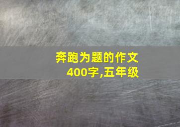 奔跑为题的作文400字,五年级