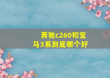 奔驰c260和宝马3系到底哪个好