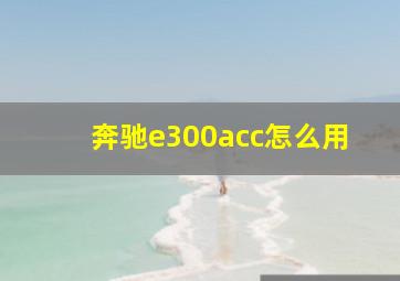 奔驰e300acc怎么用