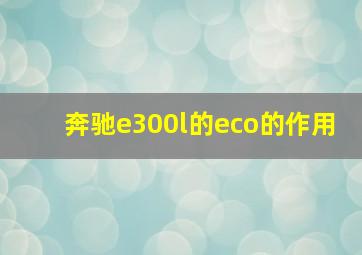 奔驰e300l的eco的作用