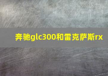 奔驰glc300和雷克萨斯rx