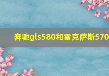 奔驰gls580和雷克萨斯570