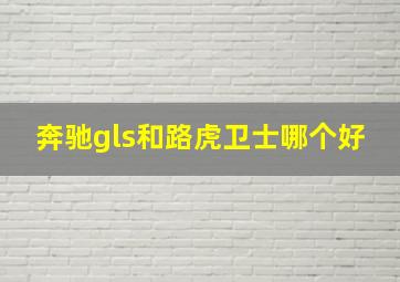 奔驰gls和路虎卫士哪个好