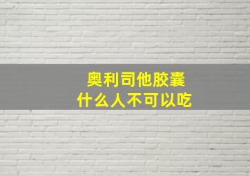 奥利司他胶囊什么人不可以吃