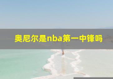 奥尼尔是nba第一中锋吗