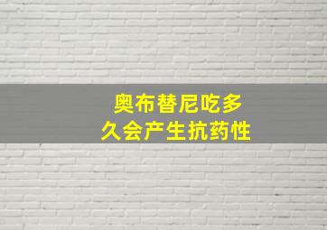 奥布替尼吃多久会产生抗药性