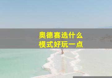 奥德赛选什么模式好玩一点