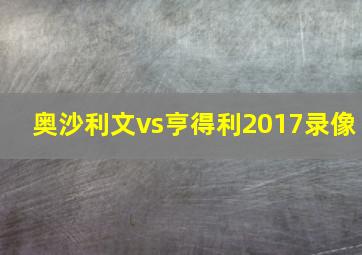 奥沙利文vs亨得利2017录像